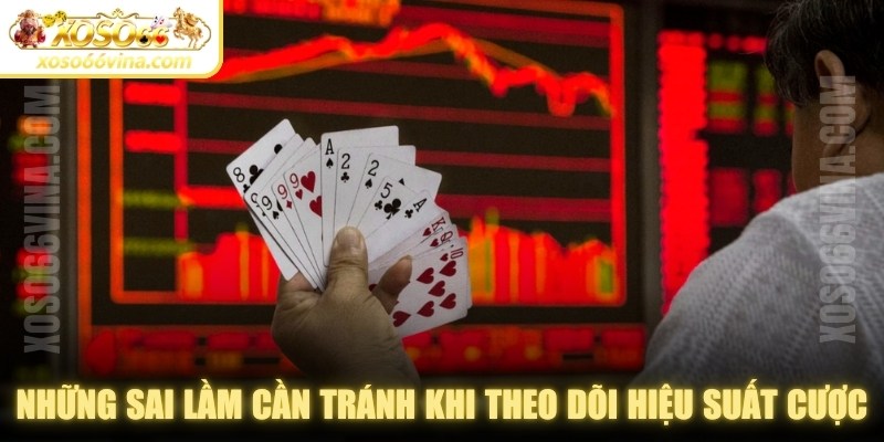Những sai lầm cần tránh khi theo dõi hiệu suất đặt cược