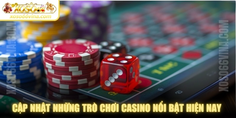 Cập nhật những trò chơi casino nổi bật hiện nay dành cho cược thủ
