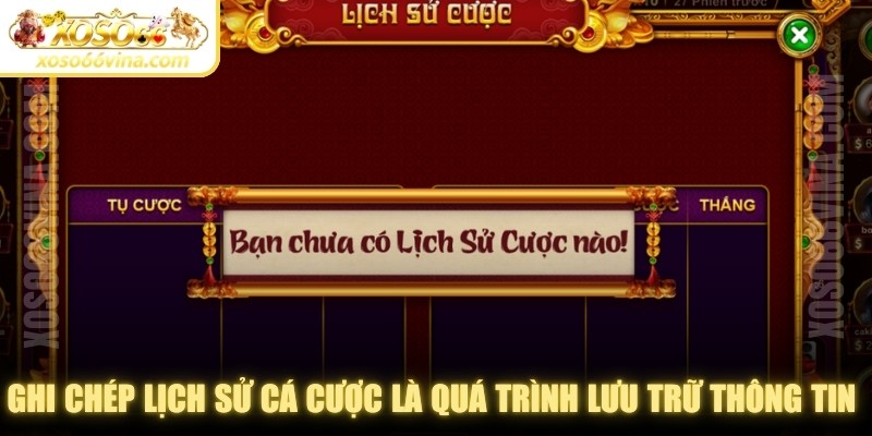 Ghi chép lịch sử cá cược là quá trình lưu trữ lại toàn bộ thông tin về trò chơi