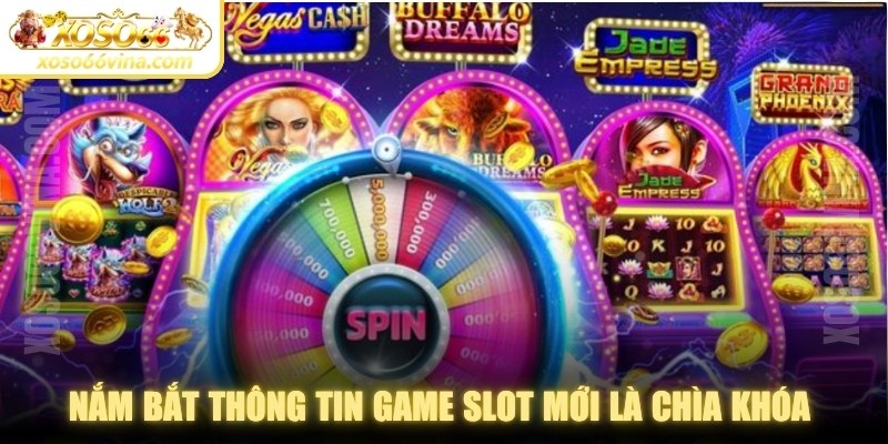 Nắm bắt thông tin game slot mới là chìa khóa để người chơi luôn chủ động hơn