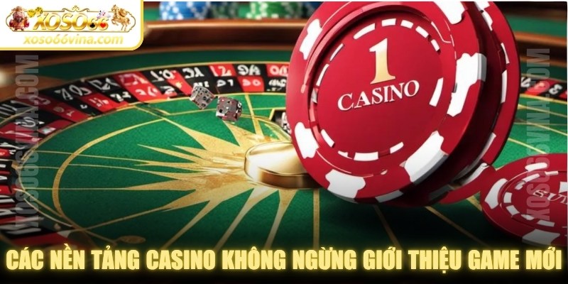 Các nền tảng casino trực tuyến hiện nay không ngừng giới thiệu game mới